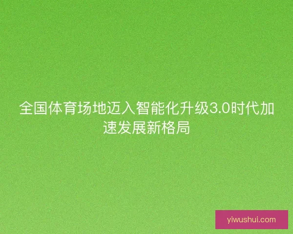 全国体育场地迈入智能化升级3.0时代加速发展新格局