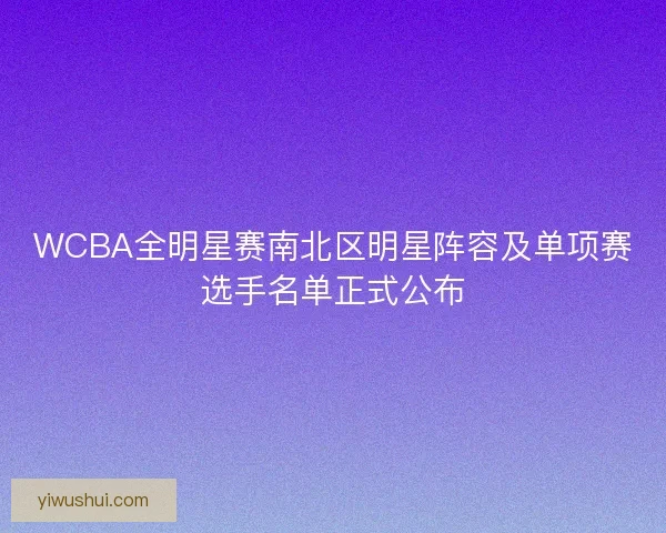 WCBA全明星赛南北区明星阵容及单项赛选手名单正式公布